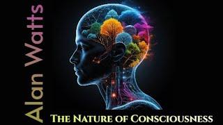 Alan Watts: The Nature of Consciousness | Exploring the Mind and Reality 