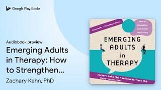 Emerging Adults in Therapy: How to Strengthen… by Zachary Kahn, PhD · Audiobook preview