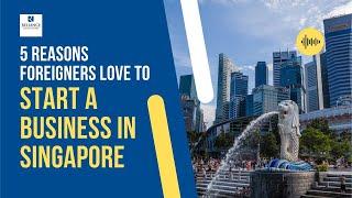 5 Reasons Foreigners Love To Start A Business In Singapore