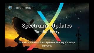 WInnForum International Spectrum Sharing Workshop, 21 May 2025, Randall Berry, SpectrumX