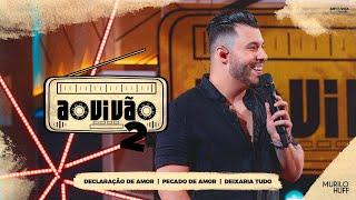 Murilo Huff - Declaração de Amor / Pecado de Amor / Deixaria Tudo (Ao Vivão 2)