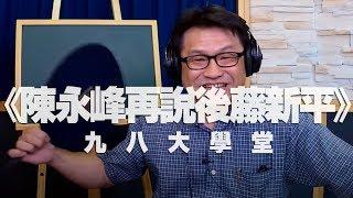 '20.05.21【觀點│九八大學堂】陳永峰再說後藤新平