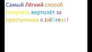 Самый лёгкий способ получить вертолёт за преступника в JailBreak!