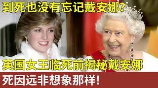 到死也没有忘记戴安娜？英国女王墓地曝光与儿媳有关？临死前一封信 揭开真实的戴安娜，死因远非想象那样【明星人物大揭秘】