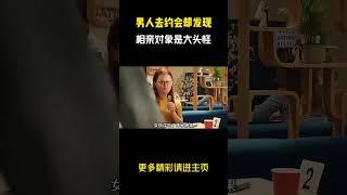 男人去约会却发现，相亲对象是大头怪！ #影视解说 #奇幻