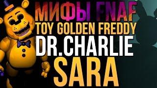 МИФЫ FNAF - TOY GOLDEN FREDDY, DR.CHARLIE, SARA (3 МИФА!)