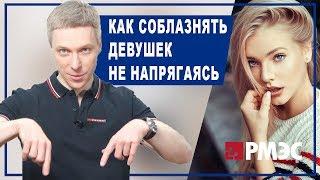 КАК СОБЛАЗНЯТЬ ДЕВУШЕК. Как соблазнять девушек не напрягаясь