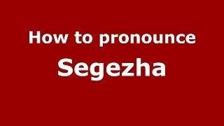 How to pronounce Segezha (Russian/Russia)  - PronounceNames.com