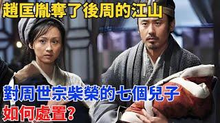 趙匡胤奪了後周的江山，對周世宗柴榮的七個兒子，如何處置？【硬核王探長】#歷史#歷史故事#歷史人物#史話館#歷史萬花鏡#奇聞#歷史風雲天下