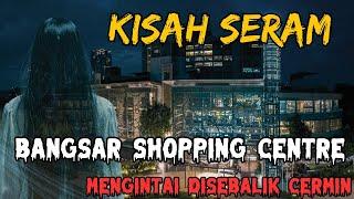 KISAH SERAM LIVE | BANGSAR SHOPPING CENTRE || WANITA BERBAJU PUTIH