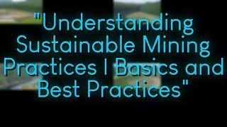 Understanding Sustainable Mining Practices | Basics and Best Practices