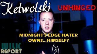 Ketwolski UNHINGED: Midnight's Edge Hater...Self-Owns?