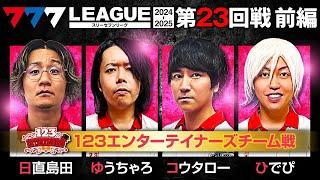 【777リーグ2nd】123エンターテイナーズチーム協力戦 第23回戦 (1/2) - 777.LEAGUE2nd【スリーセブンリーグ2nd】[日直島田/ゆうちゃろ/コウタロー/ひでぴ]