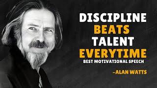 DISCIPLINE BEATS TALENT EVERYTIME - ALAN WATTS MOTIVATION