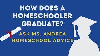 How does a homeschooler graduate? | Ask Ms. Andrea | Homeschool questions