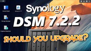 Synology DSM 7.2.2 - Should You Upgrade?