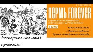 Пермь Forever. Выпуск 25. Экспериментальная археология