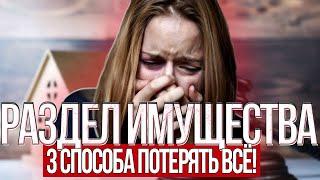 3 СПОСОБА ВСЁ ПОТЕРЯТЬ // Как не потерять имущество при разводе?