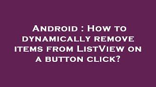 Android : How to dynamically remove items from ListView on a button click?