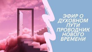 О духовном пути, кто может быть проводником, регрессологом.Проводник Нового Времни