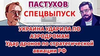 СПЕЦВЫПУСК. УКРАИНА УДАРИЛА ПО АЭРОДРОМАМ. Удар дронов по стратегической авиации. Пастуховская Кухня