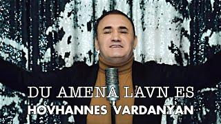 Hovhannes Vardanyan - DU AMENA LAVN ES