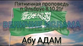 ВЕЛИЧИЕ ИСЛАМА/ Пятничная проповедь п.Эльбрус 8.10.21г/Абу АДАМ#коран #сунна #таухид #хутба #ислам