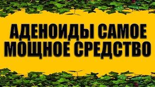 Аденоиды, Самое Мощное Средство!