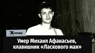 Умер Михаил Афанасьев, клавишник «Ласкового мая»