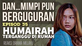 DAN MIMPI PUN BERGUGURAN Episod 35, Humairah terganggu di rumahnya. REAKSI DRAMA MELAYU