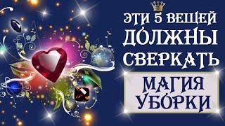 МАГИЯ УБОРКИ. ТОП 5 ВЕЩЕЙ, КОТОРЫЕ ДОЛЖНЫ ВСЕГДА СВЕРКАТЬ. МОТИВАЦИЯ НА УБОРКУ