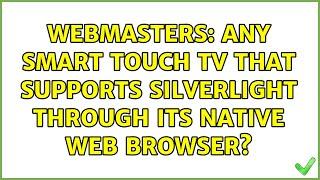 Webmasters: Any smart touch tv that supports silverlight through its native web browser?