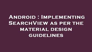 Android : Implementing SearchView as per the material design guidelines