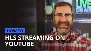 HLS streaming on YouTube: Advantages and how-to