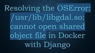 Resolving the OSError: /usr/lib/libgdal.so: cannot open shared object file in Docker with Django