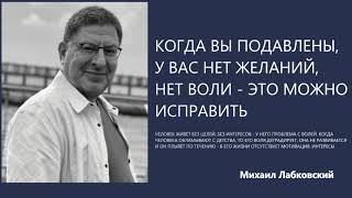 Когда вы подавлены у вас нет желаний нет воли - это можно исправить Михаил Лабковский