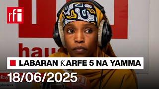 Labaran RFI Hausa na ƙarfe 5 agogon Najeriya 18/06/2025… • RFI Hausa