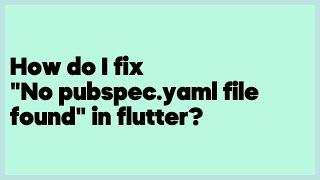 How do I fix "No pubspec.yaml file found" in flutter?  (28 answers)