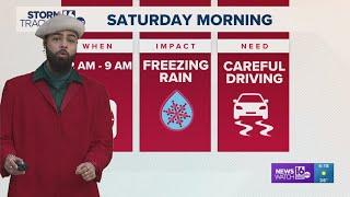 WEATHER IMPACT: Freezing rain possible early Saturday morning, creating a glaze of ice in some spots