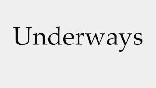 How to Pronounce Underways