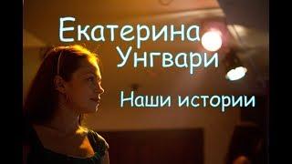 Екатерина Унгвари - Наши истории