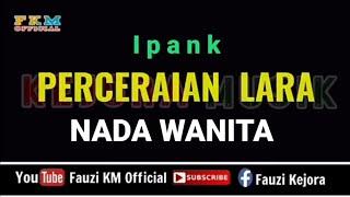 PERCERAIAN LARA - Ipank [ Karaoke ] Nada Wanita