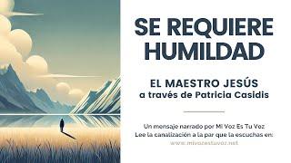 SE REQUIERE HUMILDAD | El Maestro Jesús a través de Patricia Casidis