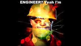 Engineer? Yeah I'm Engi-Nearing My Fucking Limit