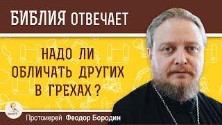 Надо ли обличать других в грехах?  Протоиерей Феодор Бородин