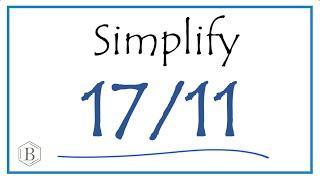 How to Simplify the Fraction 17/11 (and as a Mixed Fraction)