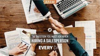 The One Question You Must Ask When Hiring a Salesperson