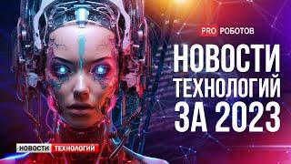 Новейшие роботы и технологии будущего: все новости технологий за 2023 в одном выпуске!