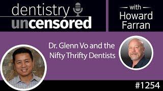 1254 Dr. Glenn Vo and the Nifty Thrifty Dentists : Dentistry Uncensored with Howard Farran