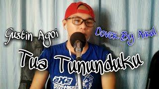 Tua Tununduku | Gustin Agoi | Cover By Airul